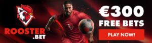 Roosterbet 300 Euro Free Bet Football